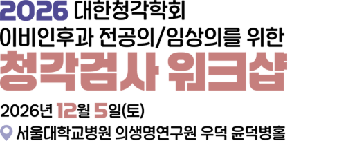 2026 대한청각학회 이비인후과 전공의/임상의를 위한 청각검사 워크샵